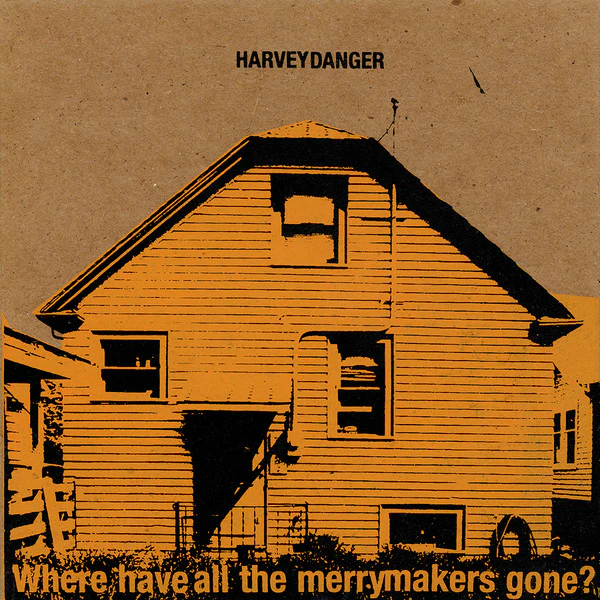 HARVEY DANGER | WHERE HAVE ALL THE MERRYMAKERS GONE