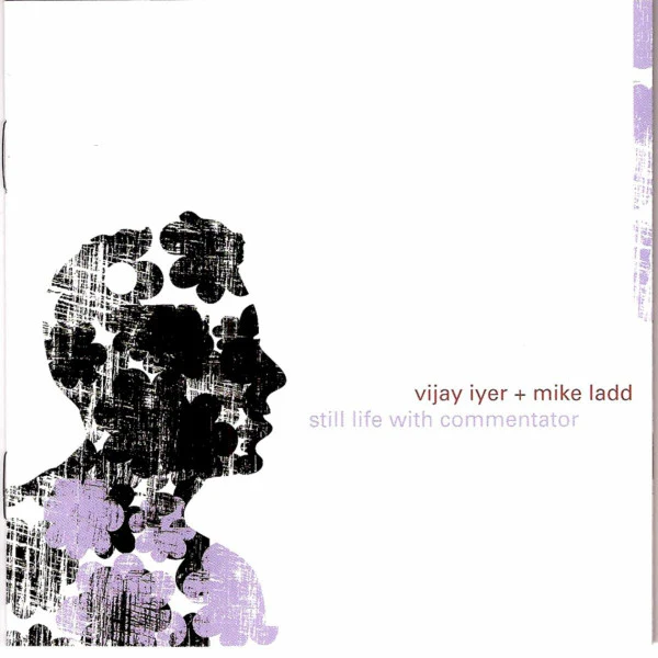 VIJAY IYER / MIKE LADD | STILL LIFE WITH COMMENTATOR