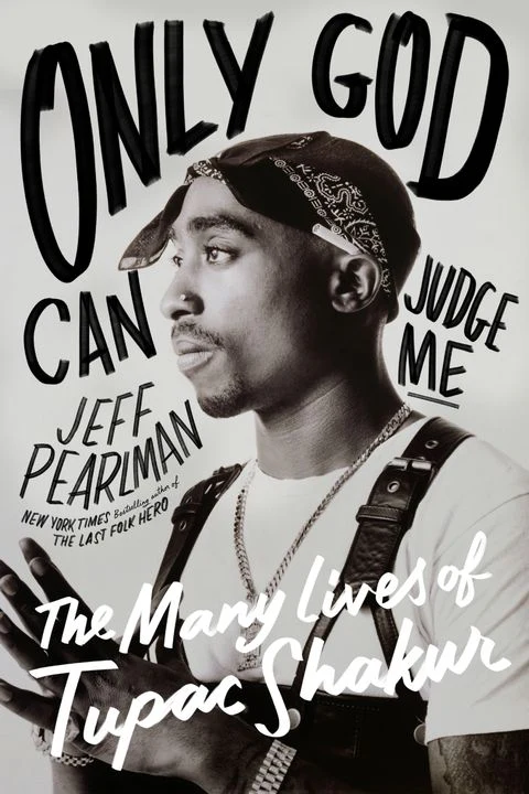 JEFF PEARLMAN | ONLY GOD CAN JUDGE ME: THE MANY LIVES OF TUPAC SHAKUR