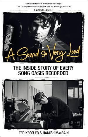 MACBAIN HAMISH KESSLER TED | SOUND SO VERY LOUD: THE INSIDE STORY OF EVERY SONG OASIS RECORDED