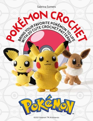 SABRINA SOMERS | POKEMON CROCHET BRING YOUR FAVORITE POKEMON TO LIFE WITH 20 CUTE CROCHET PATTERNS
